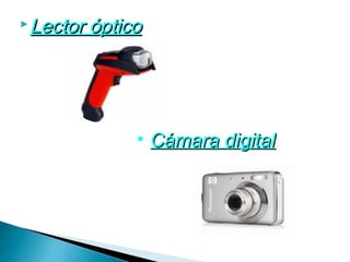  Lector   óptico




                • Cámara digital
 