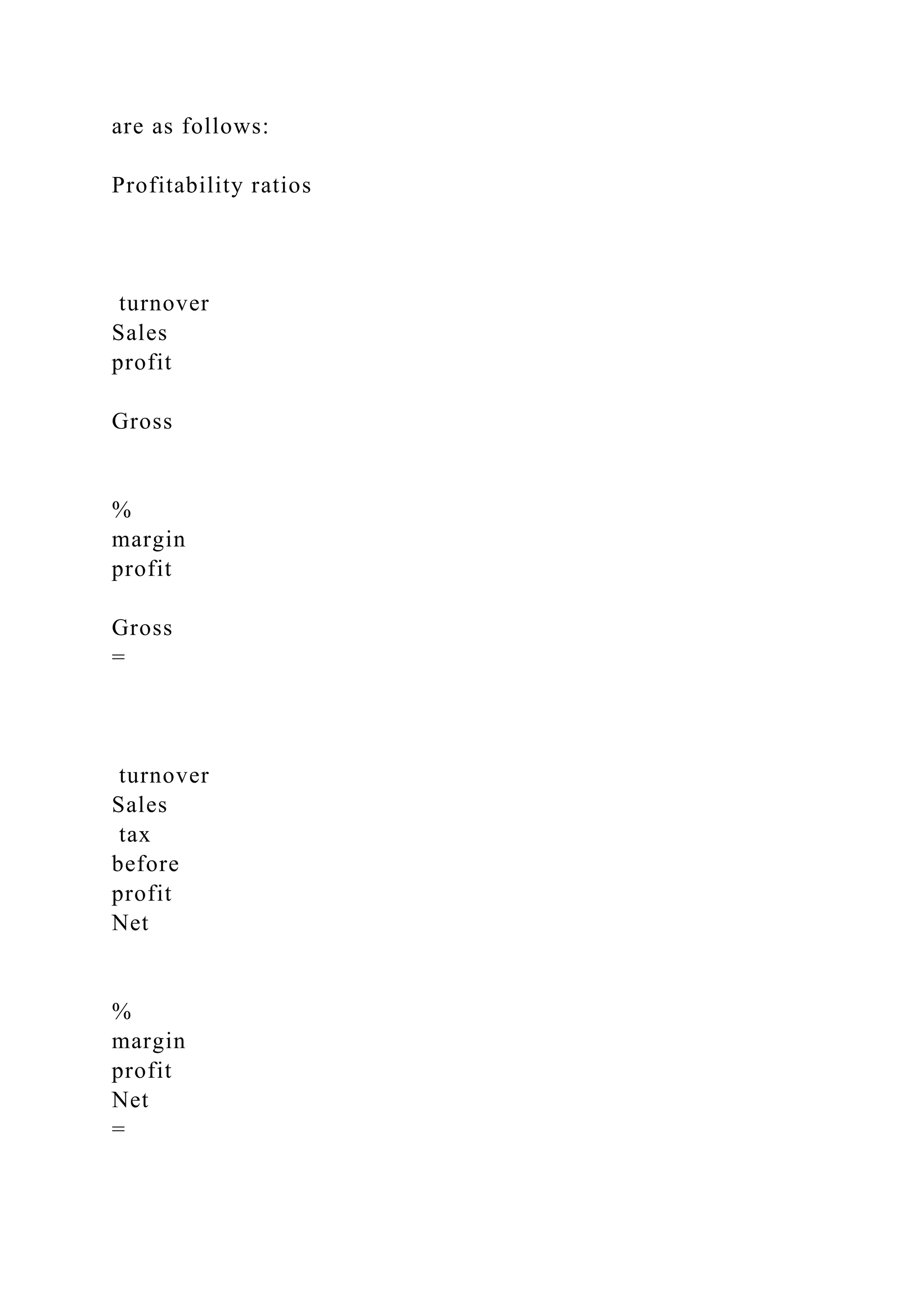 are as follows:
Profitability ratios
turnover
Sales
profit
Gross
%
margin
profit
Gross
=
turnover
Sales
tax
before
profit
Net
%
margin
profit
Net
=
 