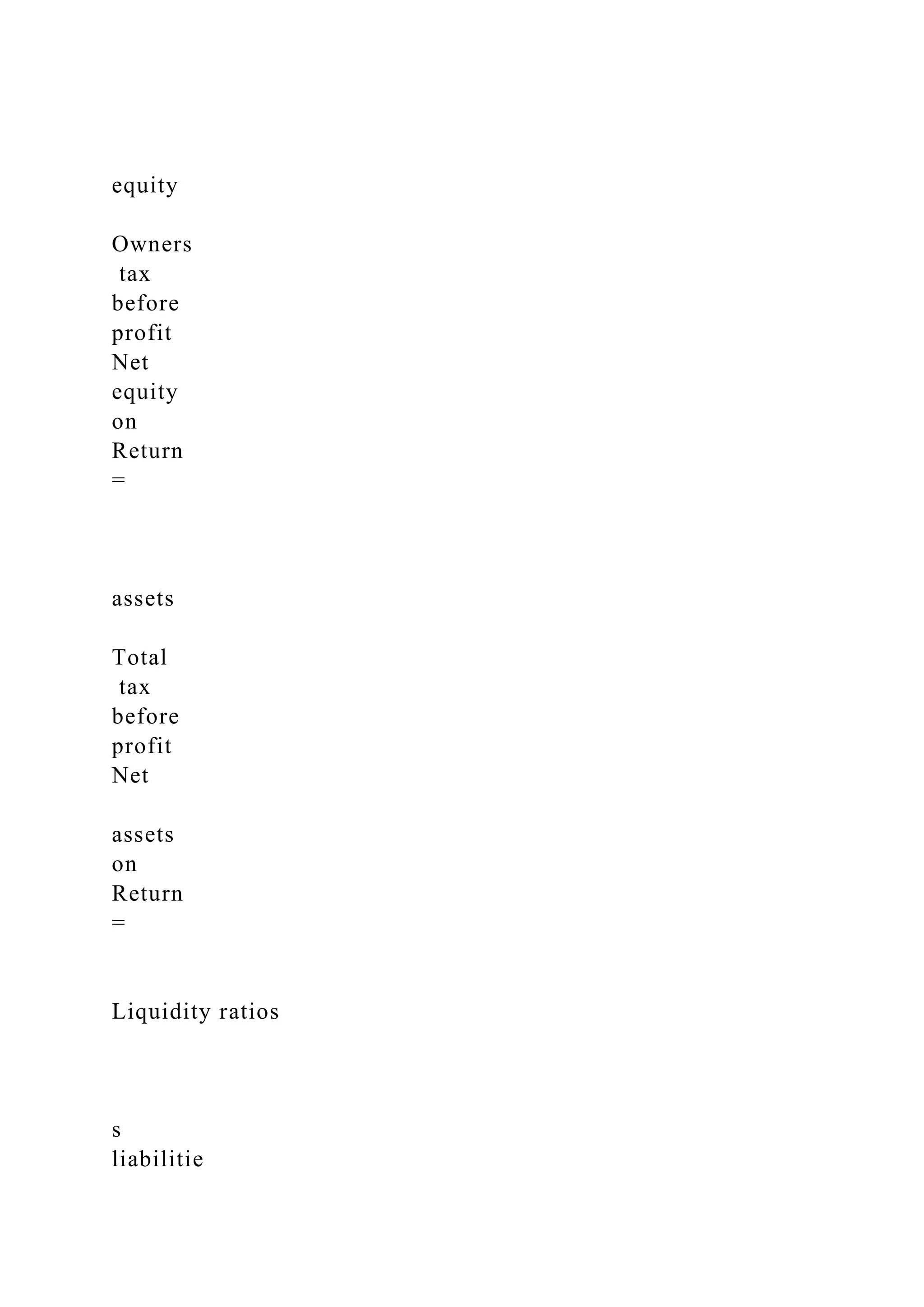 equity
Owners
tax
before
profit
Net
equity
on
Return
=
assets
Total
tax
before
profit
Net
assets
on
Return
=
Liquidity ratios
s
liabilitie
 