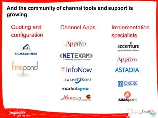 And the community of channel tools and support is growing Quoting and configuration Implementation specialists Channel Apps 