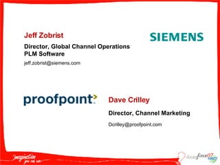 Dave Crilley Director, Channel Marketing [email_address] Jeff Zobrist Director, Global Channel Operations PLM Software [email_address] 