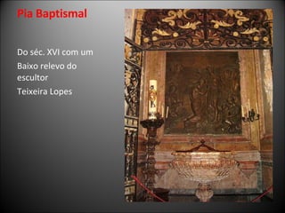 Pia Baptismal Do séc. XVI com um Baixo relevo do escultor Teixeira Lopes 