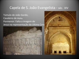 Capela de S. João Evangelista -  séc.  XIV   Túmulo de João Gordo,  Cavaleiro de  Malta . Pormenor: Falta a imagem de Jesus na representação da Ultima Ceia 