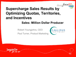 Supercharge Sales Results by Optimizing Quotas, Territories, and Incentives Robert Youngjohns, CEO Paul Turner, Product Marketing Sales: Million Dollar Producer 