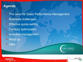 Agenda The need for Sales Performance Management Business challenges Effective quota setting Territory optimization Incentive management Wrap up Q&A 
