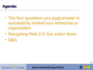 Agenda:  The four questions you  must  answer to successfully market your enterprise or organization Navigating Web 2.0: five action items Q&A 