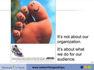 It’s not about our organization. It’s about what we do for our audience. 