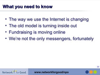 What you need to know The way we use the Internet is changing The old model is turning inside out Fundraising is moving online We’re not the only messengers, fortunately 