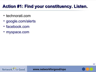 Action #1: Find your constituency. Listen. technorati.com  google.com/alerts facebook.com myspace.com 