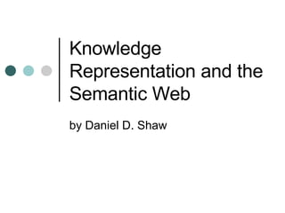 Knowledge Representation and the Semantic Web by Daniel D. Shaw 
