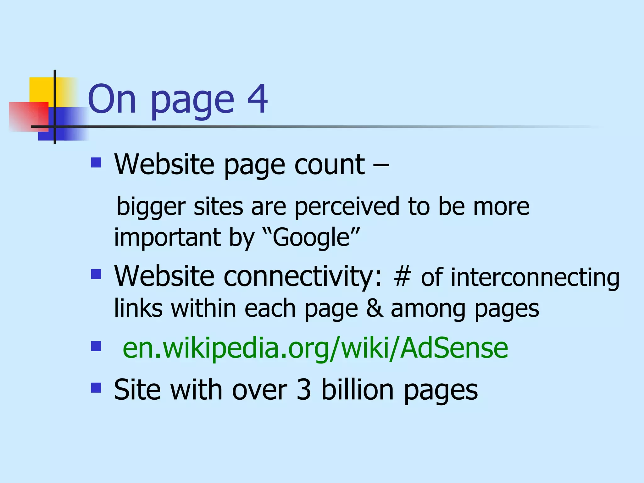 On page 4 Website page count –  bigger sites are perceived to be more important by “Google” Website connectivity: #  of interconnecting links within each page & among pages  en.wikipedia.org/wiki/AdSense   Site with over 3 billion pages 