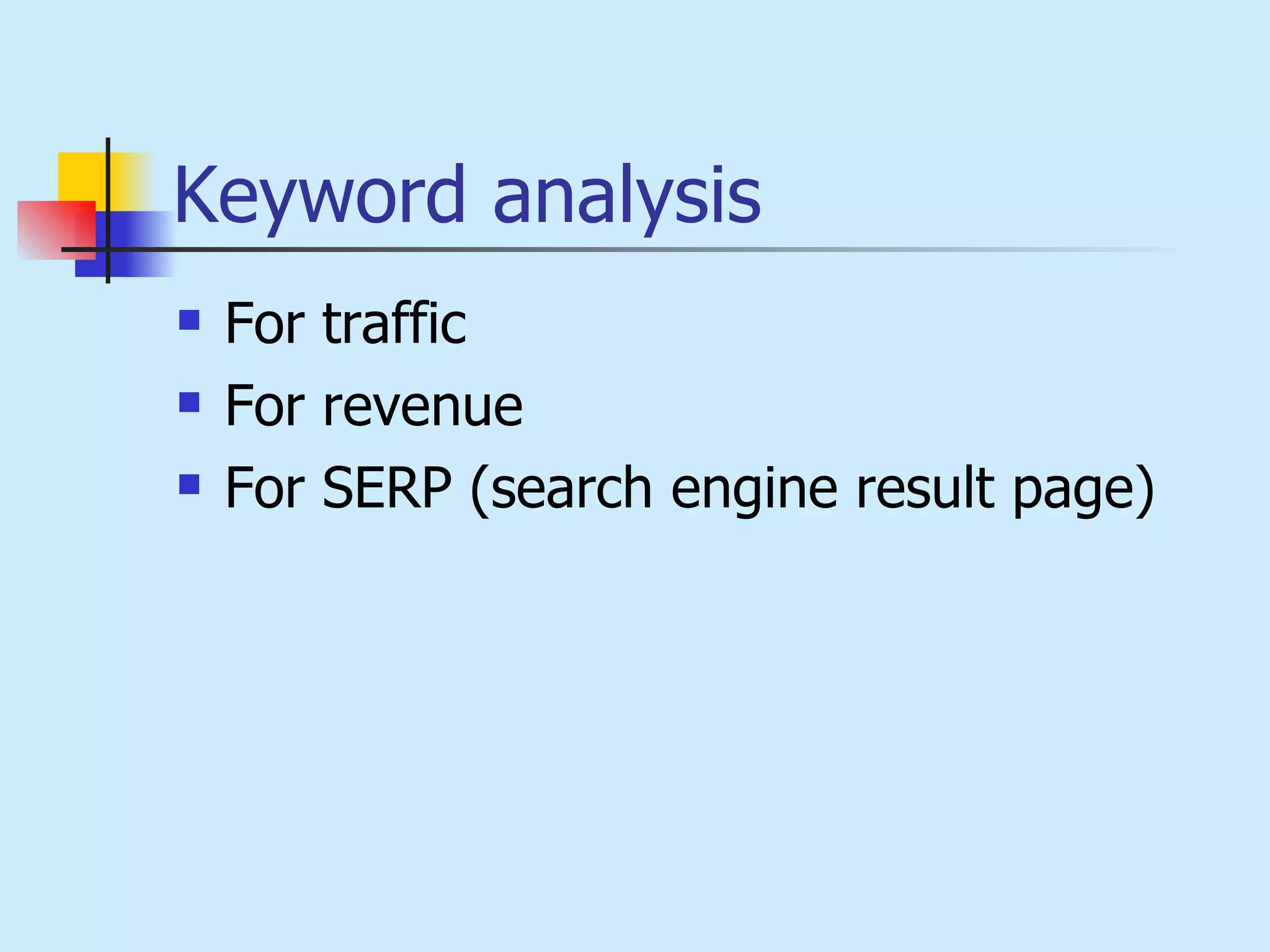 Keyword analysis   For traffic   For revenue   For SERP (search engine result page)   