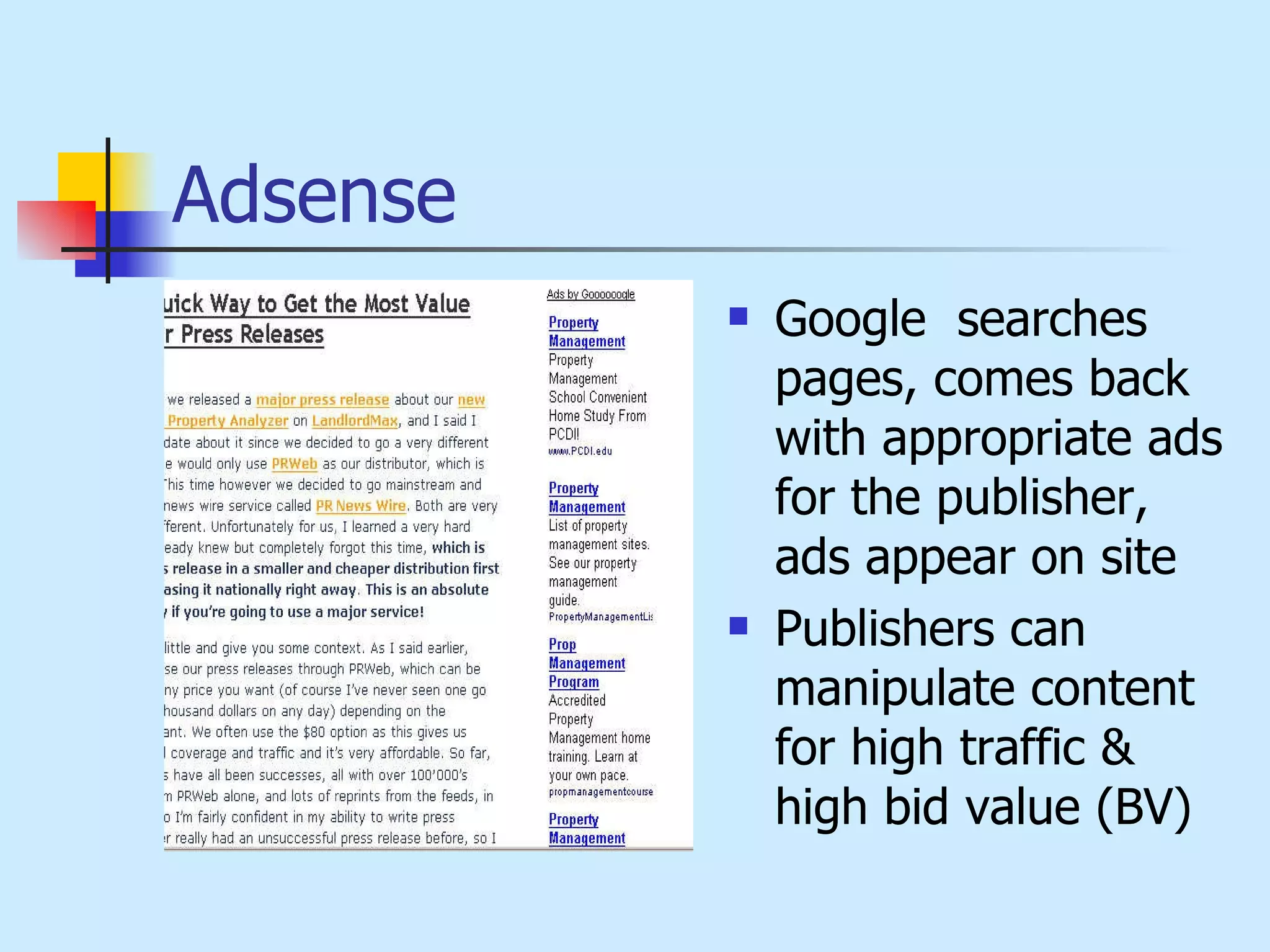 Adsense  Google  searches pages, comes back with appropriate ads for the publisher, ads appear on site Publishers can manipulate content for high traffic & high bid value (BV) 