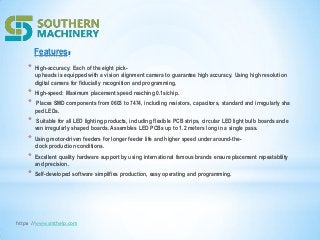 http：//www.smthelp.com
Features：
* High-accuracy: Each of the eight pick-
up heads is equipped with a vision alignment cam...