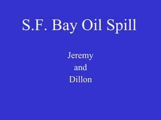 S.F. Bay Oil Spill Jeremy and Dillon 