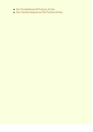 http://pt.wikipedia.org/wiki/Francisco_de_Assis
http://tetraktys.wikispaces.com/São+Francisco+de+Assis
 