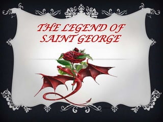 THE LEGEND OF
 SAINT GEORGE
 