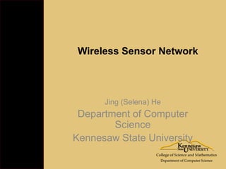 Wireless Sensor Network



      Jing (Selena) He
 Department of Computer
        Science
Kennesaw State University
 