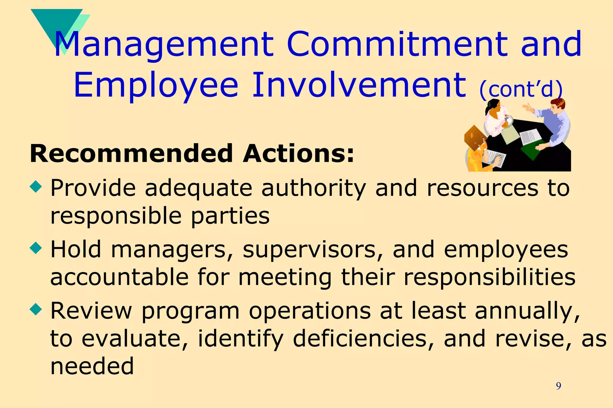Management Commitment and Employee Involvement  (cont’d) Recommended Actions: Provide adequate authority and resources to responsible parties Hold managers, supervisors, and employees accountable for meeting their responsibilities Review program operations at least annually, to evaluate, identify deficiencies, and revise, as needed 