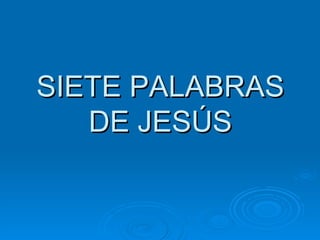 SIETE PALABRAS DE JESÚS 