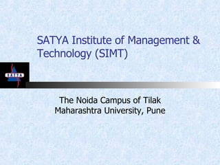 SATYA Institute of Management & Technology (SIMT) The Noida Campus of Tilak Maharashtra University, Pune 