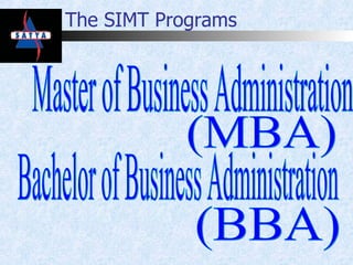 The SIMT Programs  Master of Business Administration  (BBA) (MBA) Bachelor of Business Administration  