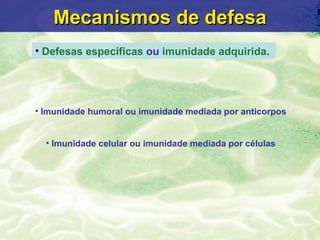 Mecanismos de defesa
• Defesas específicas ou imunidade adquirida.




• Imunidade humoral ou imunidade mediada por antico...
