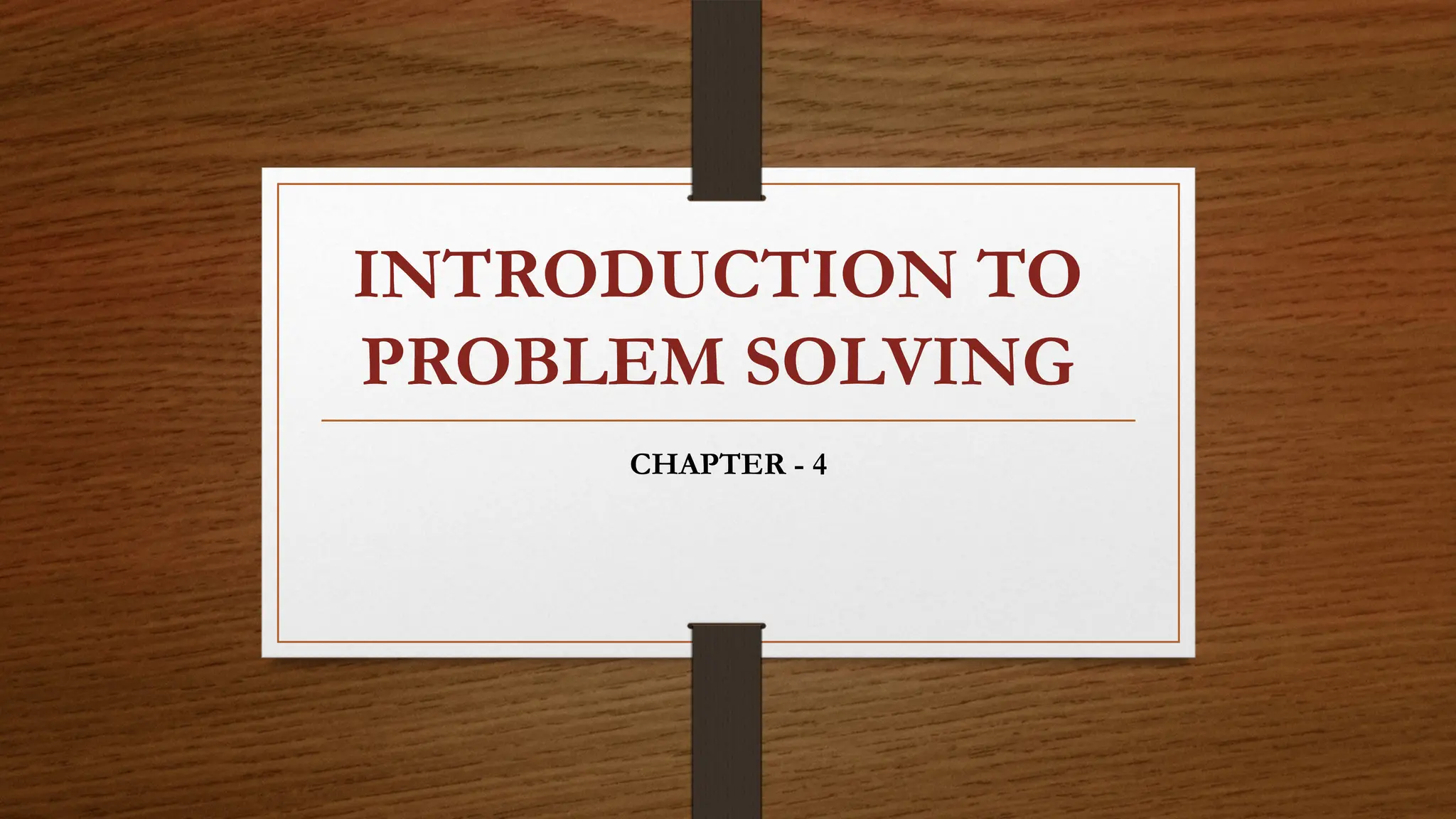 INTRODUCTION TO
PROBLEM SOLVING
CHAPTER - 4
 