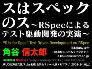 “S is for Spec”:Test Driven Development w/ RSpec


KAKUTANI Shintaro; Eiwa System Management,Inc.; Nihon Ruby-no-kai