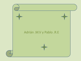 Adrián .M.V y Pablo .R.E
 