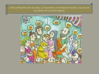 6.Tras la Resurrección de Jesús, su Ascensión y la Venida del Espíritu, fue uno de
                         los pilares de la primera Iglesia.
 