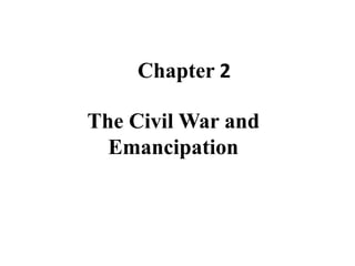 Chapter 2
The Civil War and
Emancipation
 