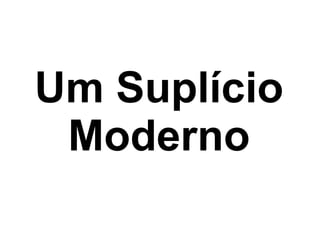 Um Suplício Moderno 
