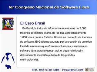 El Caso Brasil
  En Brasil, la industria informática mueve más de 3.000
millones de dólares al año, de los que aproximadam...