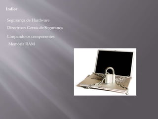 Índice
Segurança de Hardware
Directrizes Gerais de Segurança
Limpando os componentes
Memória RAM
 