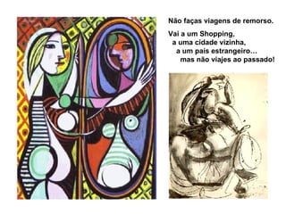 Não faças viagens de remorso. Vai a um Shopping,  a uma cidade vizinha,  a um país estrangeiro…  mas não viajes ao passado! 