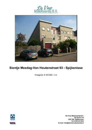 Sientje Mesdag-Van Houtenstraat 93 - Spijkenisse

                Vraagprijs: € 324.900,-- k.k.




                                                          De Vree Makelaardij B.V.
                                                                      De Zoom 3-9
                                                             3207 BX Spijkenisse
                                                                 Tel: 0181-611919
                                                E-mail: info@devreemakelaardij.nl
 