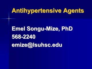 Antihypertensive Agents
Emel Songu-Mize, PhD
568-2240
emize@lsuhsc.edu
 