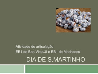 Atividade de articulação
EB1 de Boa Vista/JI e EB1 de Machados

      DIA DE S.MARTINHO
 