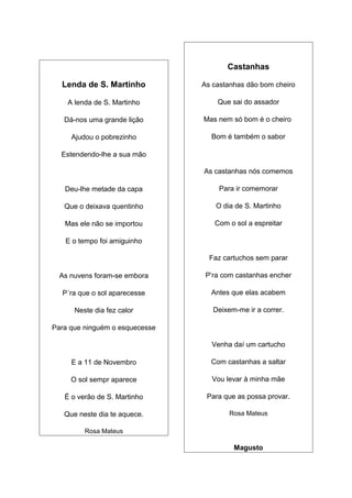 Castanhas

  Lenda de S. Martinho          As castanhas dão bom cheiro

    A lenda de S. Martinho          Que sai do ass...