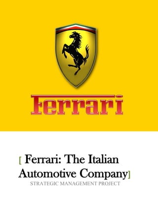 Self

Rajan




[Ferrari: The Italian
Automotive Company]
        STRATEGIC MANAGEMENT PROJECT
 