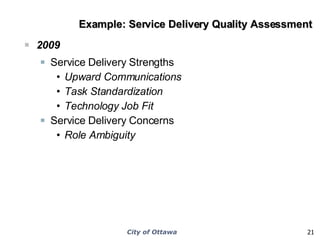 Example: Service Delivery Quality Assessment 2009  Service Delivery Strengths Upward Communications  Task Standardization Technology Job Fit Service Delivery Concerns Role Ambiguity 