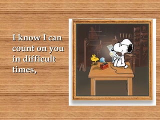 I know I can count on you in difficult times , 