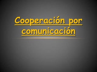 Cooperación por
 comunicación
 