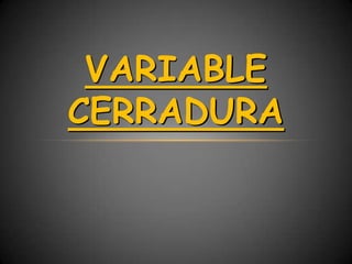 VARIABLE
CERRADURA
 