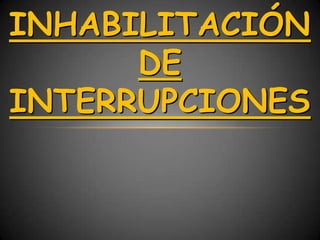 INHABILITACIÓN
      DE
INTERRUPCIONES
 
