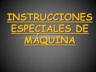INSTRUCCIONES
 ESPECIALES DE
   MÁQUINA
 