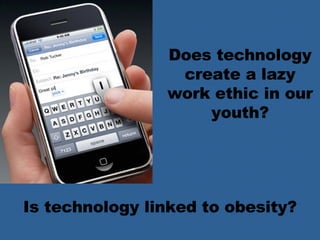 Does technology create a lazy work ethic in our youth? Is technology linked to obesity? 