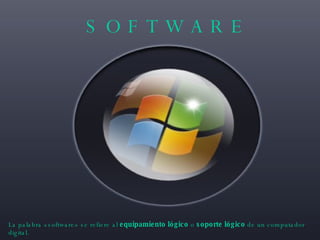 S O F T W A R E La palabra «software» se refiere al  equipamiento lógico  o  soporte lógico  de un computador digital. 