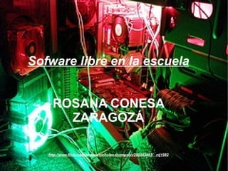 Sofware libre en la escuela ROSANA CONESA ZARAGOZÁ http://www.flickr.com/photos/nicholas-thompson/285843893/  ntj1982 